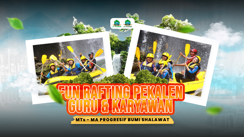 Menutup Tahun Ajaran Dengan Rekreasi: Rafting Bersama Guru – Karyawan MTs-MA Progresif Bumi Shalawat